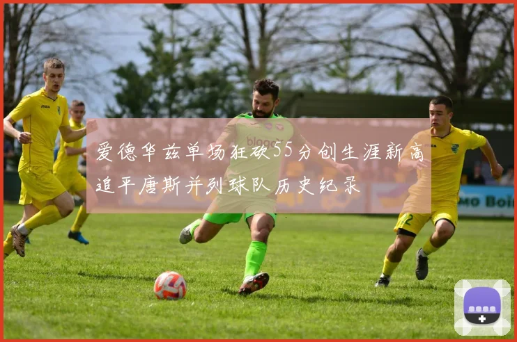爱德华兹单场狂砍55分创生涯新高追平唐斯并列球队历史纪录