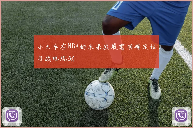 小火车在NBA的未来发展需明确定位与战略规划