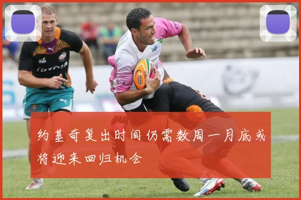 约基奇复出时间仍需数周一月底或将迎来回归机会