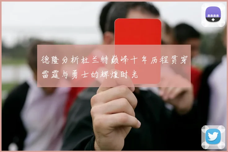 德隆分析杜兰特巅峰十年历程贯穿雷霆与勇士的辉煌时光