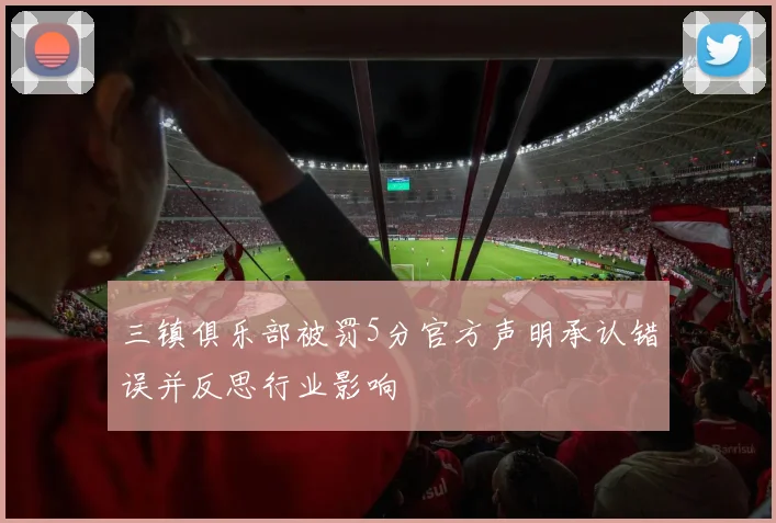 三镇俱乐部被罚5分官方声明承认错误并反思行业影响